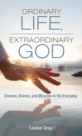 Ordinary Life, Extraordinary God by Louise Gray 9781666794410