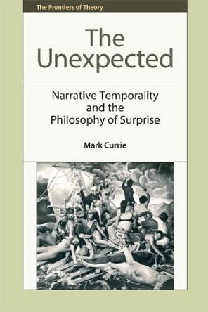 The Unexpected: Narrative Temporality and the Philosophy of Surprise by Mark Currie