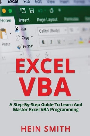 Excel VBA: A Step-By-Step Guide To Learn And Master Excel VBA Programming by Hein Smith 9781722122126