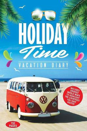 Holiday Time Vacation Diary: Perfect vacation diary to create memories of your amazing holidays around the World by Paul Scotton 9781722166571