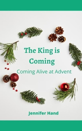 The King is Coming: Coming Alive at Advent by Jennifer Hand 9781710112115