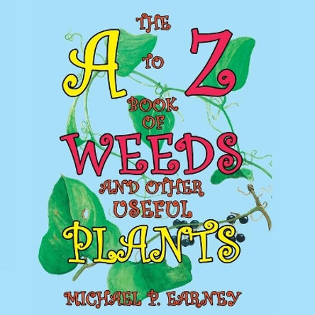 The A to Z Book of Weeds and Other Useful Plants by Michael P Earney 9781941345719