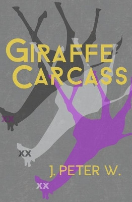 Giraffe Carcass by J Peter W 9781941918340