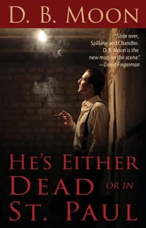 He's Either Dead or in St. Paul by D B Moon 9781942930136