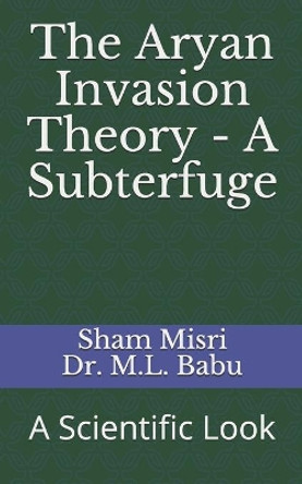 The Aryan Invasion Theory - A Subterfuge: A Scientific Look by Makhan Babu 9781720196235