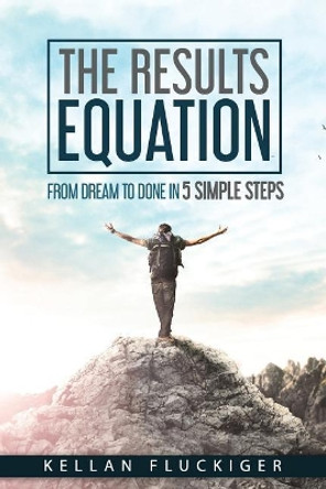 The Results Equation: From Dream to Done in 5 Simple Steps by Joy Fluckiger 9781732858831