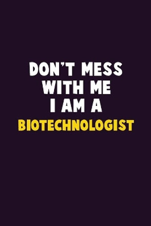 Don't Mess With Me, I Am A Biotechnologist: 6X9 Career Pride 120 pages Writing Notebooks by Emma Loren 9781676801504