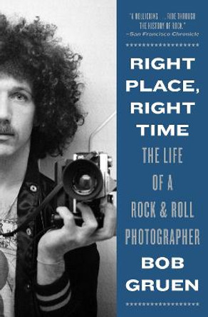 Right Place, Right Time: The Life of a Rock & Roll Photographer: The Life of a Rock & Roll Photographer by Bob Gruen