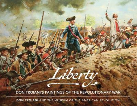 Liberty: Don Troiani's Paintings of the Revolutionary War by Don Troiani