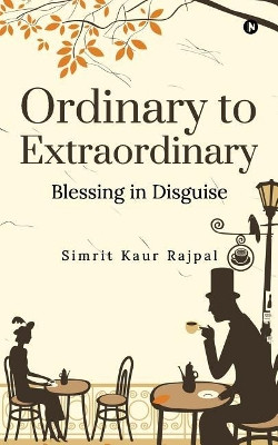 Ordinary to Extraordinary: Blessing in Disguise by Simrit Kaur Rajpal 9781642494426