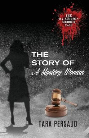 The O.J. Simpson Murder Case: The Story of the Mystery Woman by Tara Persaud 9781560432807