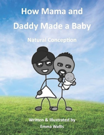 How Mama and Daddy Made a Baby: Natural Conception by Emma Wallis 9781719875813