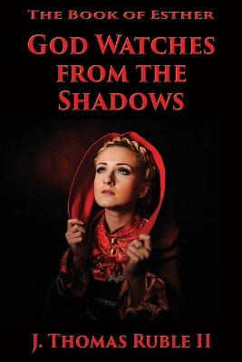 The Book of Esther: God Watches From The Shadows by J Thomas Ruble 9781597557290