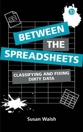Between the Spreadsheets: Classifying and Fixing Dirty Data by Susan Walsh