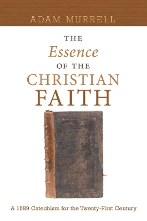 The Essence of the Christian Faith by Adam Murrell 9781606084878