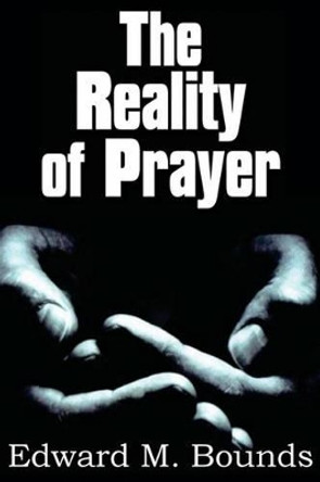 The Reality of Prayer by Edward M Bounds 9781612030098