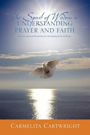 The Spirit of Wisdom in Understanding Prayer and Faith by Carmelita Cartwright 9781612156187