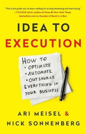 Idea to Execution: How to Optimize, Automate, and Outsource Everything in Your Business by Nick Sonnenberg 9781619615052