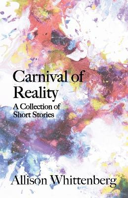 Carnival of Reality: A Collection of Short Stories by Allison Whittenberg 9781627203814