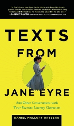 Texts from Jane Eyre: And Other Conversations with Your Favorite Literary Characters by Mallory Ortberg 9781627791830