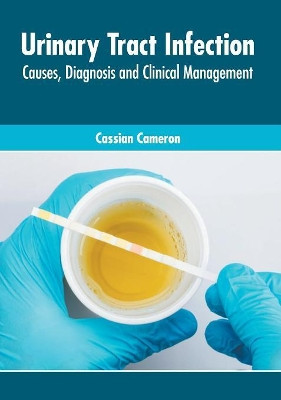 Urinary Tract Infection: Causes, Diagnosis and Clinical Management by Cassian Cameron 9781632426949