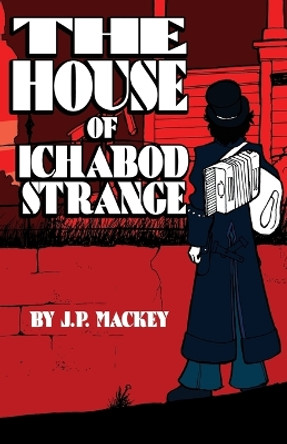 The House of Ichabod Strange by James P Mackey 9781540613073