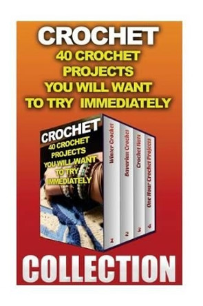 Crochet: 40 Crochet Projects You Will Want To Try Immediately by Kira Welch 9781542316347