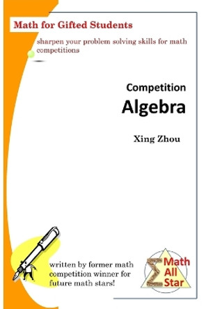 Competition Algebra: Math for Gifted Students by Xing Zhou 9781542567121