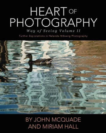 Heart of Photography: Further Explorations in Nalanda Miksang Photography by John McQuade 9781633934979
