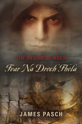 The Blood of Ages: Fear Na Droch Fhola by James Pasch 9781644387252