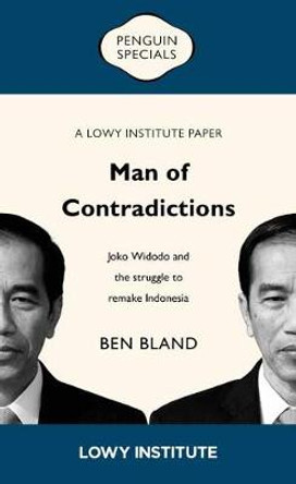 Man of Contradictions: Joko Widodo and the Struggle to Remake Indonesia by Ben Bland