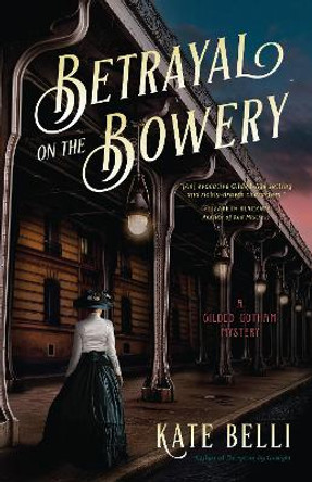 Betrayal on the Bowery: A Gilded Gotham Mystery by Kate Belli