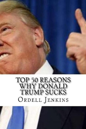 Top 50 Reasons Why Donald Trump Sucks by Ordell Jenkins 9781545138540
