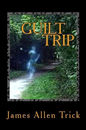 Guilt Trip by James a Trick 9781547256938