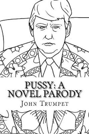 Pussy: A Novel Parody by John Trumpet 9781548213428