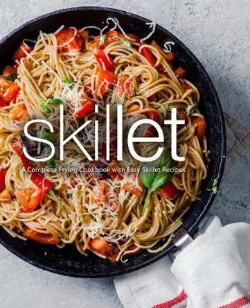 Skillet: A Complete Frying Cookbook with Easy Skillet Recipes by Booksumo Press 9798653670831