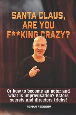 Santa Claus, are you f**king crazy?: Or how to become an actor and what is improvisation? Actors secrets and directors tricks! by Igor Stepashkin 9798656426213