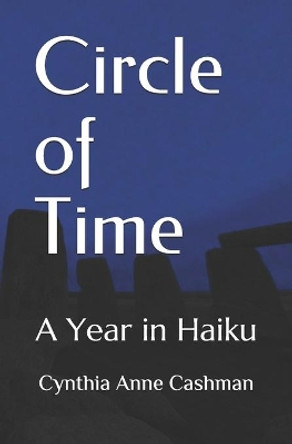 Circle of Time: A Year in Haiku by Cynthia Anne Cashman 9798664215335