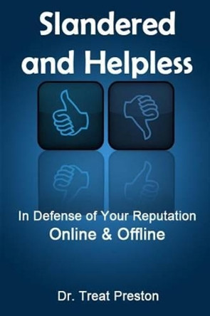 Slandered and Helpless: In Defense of Your Reputation Online & Offline by Treat Preston 9781500985950