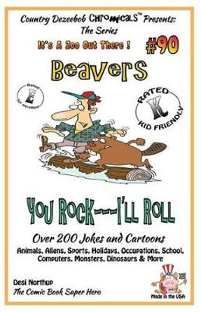 Beavers You Rock - I'll Roll - Over 200 Jokes + Cartoons - Animals, Aliens, Sports, Holidays, Occupations, School, Computers, Monsters, Dinosaurs & More - in BLACK and WHITE: Comics, Jokes and Cartoons in Black and White by Desi Northup 9781502461445