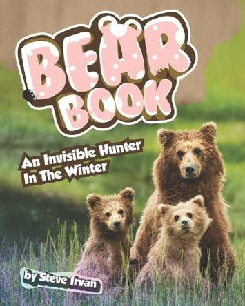 Bear Book: An Invisible Hunter in The Winter by Steve Irvan 9798669277574