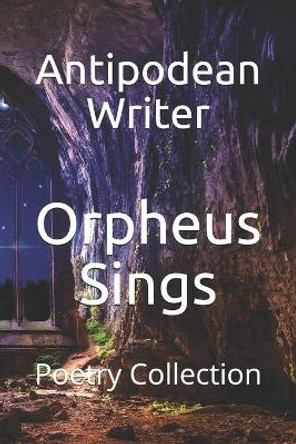 Orpheus Sings: Poetry Collection by Antipodean Writer 9798681109013