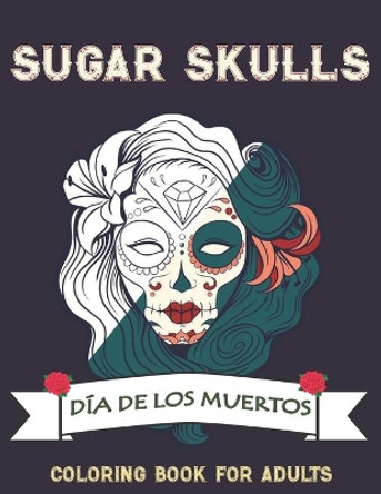 Sugar Skulls Coloring Book for Adults: 50 Plus Skull and Calavera Lady Designs Inspired by Dia de Los Muertos Day of the Dead for Relaxation Anti-Stress Relief and Meditation Single-sided Pages Resist Bleed-Through by The Furthest Realm 9798696963556