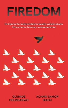 Firedom: Qullqimanta Independenciamanta willakuykuna Africamanta hamuq runakunamanta by Olumide Ogunsanwo 9798869197801