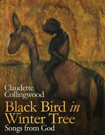 Black Bird in Winter Tree: Songs from God by Claudette Collingwood 9781644293454