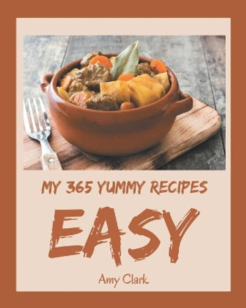 My 365 Yummy Easy Recipes: A Yummy Easy Cookbook from the Heart! by Amy Clark 9798684377976