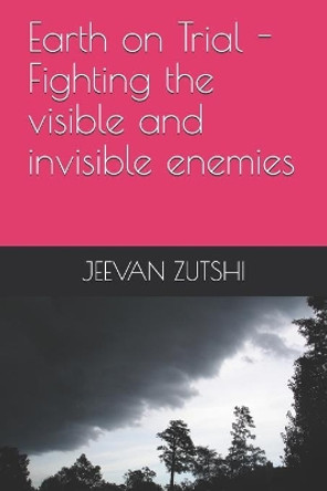 Earth on Trial - Fighting the visible and invisible enemy by Jeevan Zutshi 9798690149390