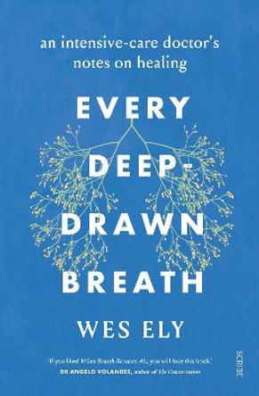 Every Deep-Drawn Breath: an intensive-care doctor's notes on healing by Wes Ely