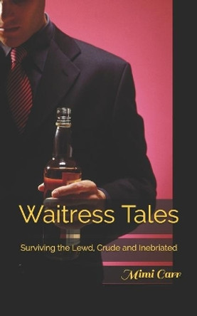 Waitress Tales: Surviving the Lewd, Crude and Inebriated by Mimi Carr 9798696270791