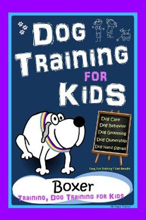 Dog Training for Kids, Dog Care, Dog Behavior, Dog Grooming, Dog Ownership, Dog Hand Signals, Easy, Fun Training * Fast Results, Boxer Training, Dog Training for Kids by Poppy Trayner 9798697509111